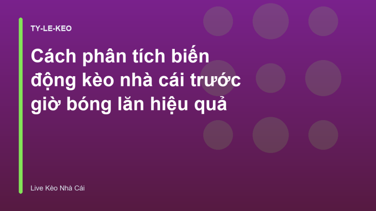 Cách phân tích biến động kèo nhà cái trước giờ bóng lăn hiệu quả