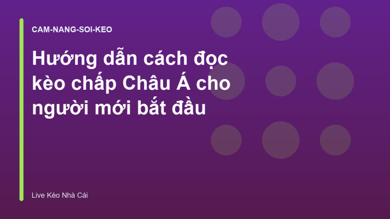 Hướng dẫn cách đọc kèo chấp Châu Á cho người mới bắt đầu