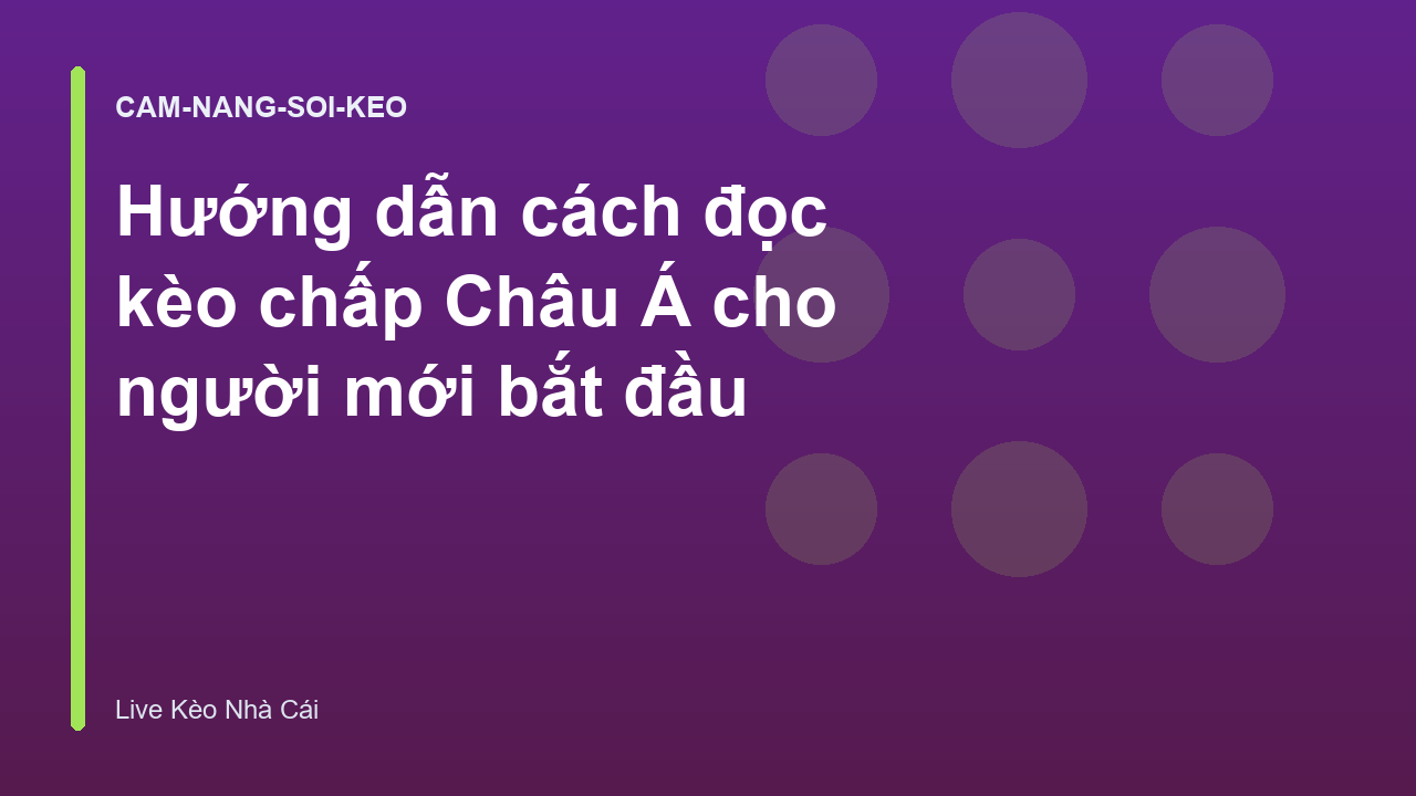 Hướng dẫn cách đọc kèo chấp Châu Á cho người mới bắt đầu