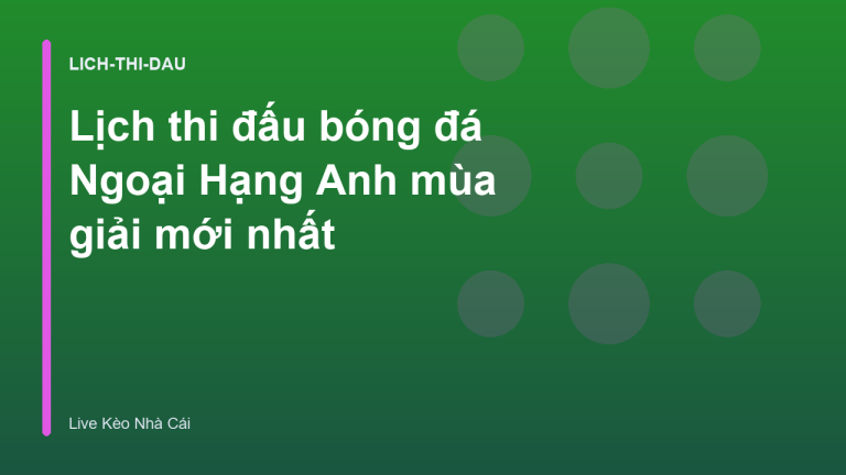 Lịch thi đấu bóng đá Ngoại Hạng Anh mùa giải mới nhất