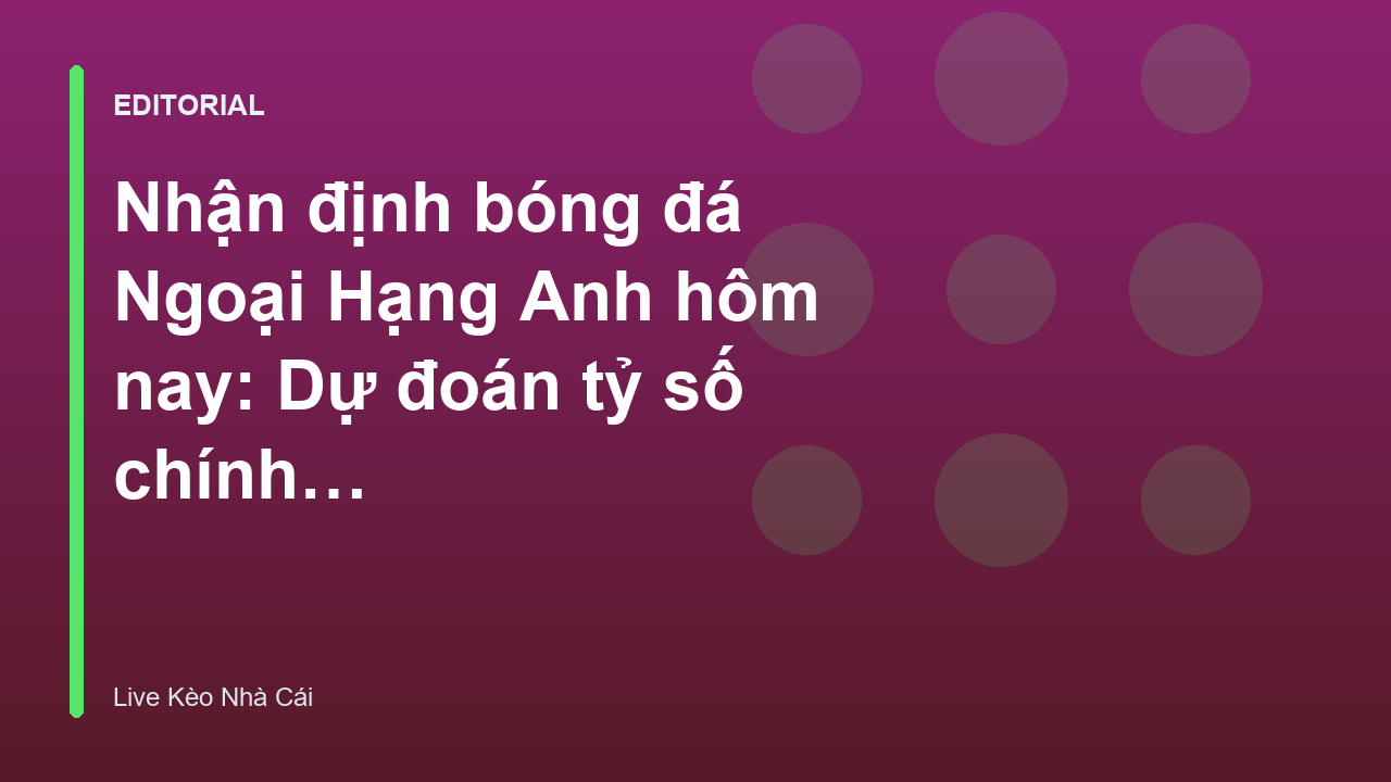 Nhận định bóng đá Ngoại Hạng Anh chuyên sâu
