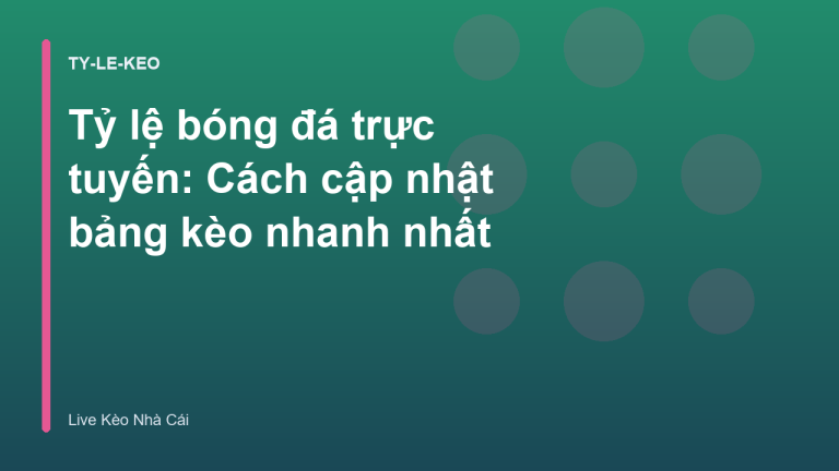 Tỷ lệ bóng đá trực tuyến: Cách cập nhật bảng kèo nhanh nhất